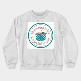 all you need is love and a big ball of yarn Crewneck Sweatshirt